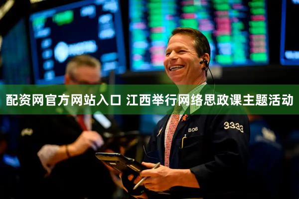 配资网官方网站入口 江西举行网络思政课主题活动